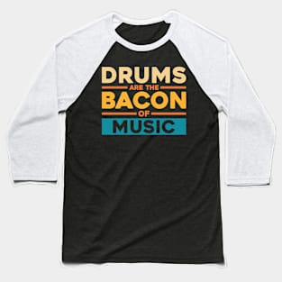 DRUMS ARE THE BACON OF MUSIC Baseball T-Shirt